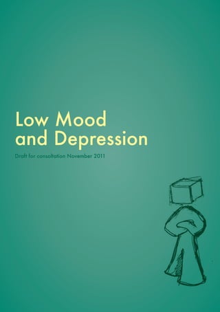 Low Mood
and Depression
Draft for consoltation November 2011
 