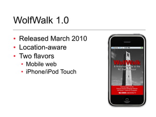 WolfWalk 1.0 Released March 2010 Location-aware Two flavors Mobile web iPhone/iPod Touch 