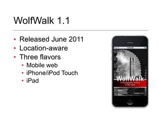 WolfWalk 1.1 Released June 2011 Location-aware Three flavors Mobile web iPhone/iPod Touch iPad 