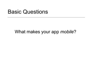 Basic Questions What makes your app  mobile ? 