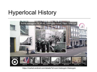 Hyperlocal History https://market.android.com/details?id=com.historypin.Historypin 