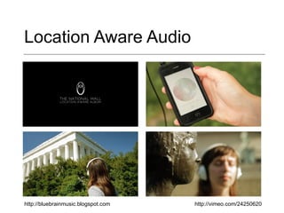 Location Aware Audio http://vimeo.com/24250620 http://bluebrainmusic.blogspot.com 
