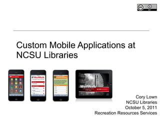 Custom Mobile Applications at NCSU Libraries Cory Lown NCSU Libraries October 5, 2011 Recreation Resources Services 