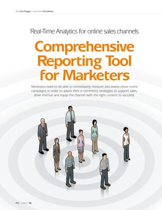 Text Cees Steijger ~ Illustration iStockPhoto




                 Real-Time Analytics for online sales channels

                      Comprehensive
                      Reporting Tool
                       for Marketers
                  Marketers need to be able to immediately measure and assess these online
                  campaigns in order to adjust their e-commerce strategies to support sales,
                    drive revenue and equip the channel with the right content to succeed.




P12 ~ 1/2009 ~ TIE
 