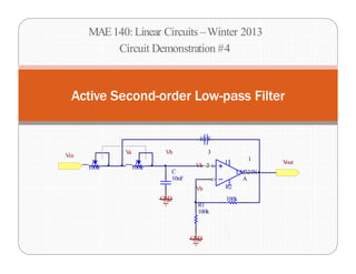 MAE140:Linear Circuits –Winter 2013
Circuit Demonstration #4
Active Second-order Low-pass Filter
3
1
1
A
LM324N
R1
100k
R2
100k
10nF
C
10nF
R
100k
R
100k
GND
GND
V
out
Vin
Vb
V
a
Vb 2
Vb
 