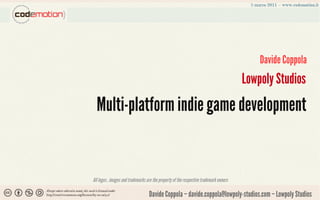Davide Coppola
                                                                                        Lowpoly Studios
  Multi-platform indie game development


All logos , images and trademarks are the property of the respective trademark owners

                                   Davide Coppola – davide.coppola@lowpoly-studios.com – Lowpoly Studios
 
