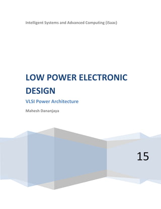 Intelligent Systems and Advanced Computing (iSaac)
15
LOW POWER ELECTRONIC
DESIGN
VLSI Power Architecture
Mahesh Dananjaya
 