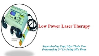 Low Power Laser Therapy
Supervised by Capt; Myo Thein Tun
Presented by 2nd Lt; Paing Min Bwar
 