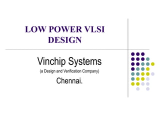 LOW POWER VLSI
    DESIGN

  Vinchip Systems
  (a Design and Verification Company)

           Chennai.
 