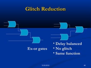 40
Glitch ReductionGlitch Reduction
• Delay balanced
• No glitch
• Same function
Ex-or gates
12.03.2012
 