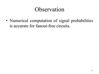 156
Observation
• Numerical computation of signal probabilities
is accurate for fanout-free circuits.
 