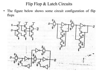 Flip Flop & Latch Circuits
• The figure below shows some circuit configuration of flip
flops
 