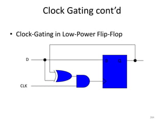 Clock Gating cont’d
• Clock-Gating in Low-Power Flip-Flop
284
D QD
CLK
 