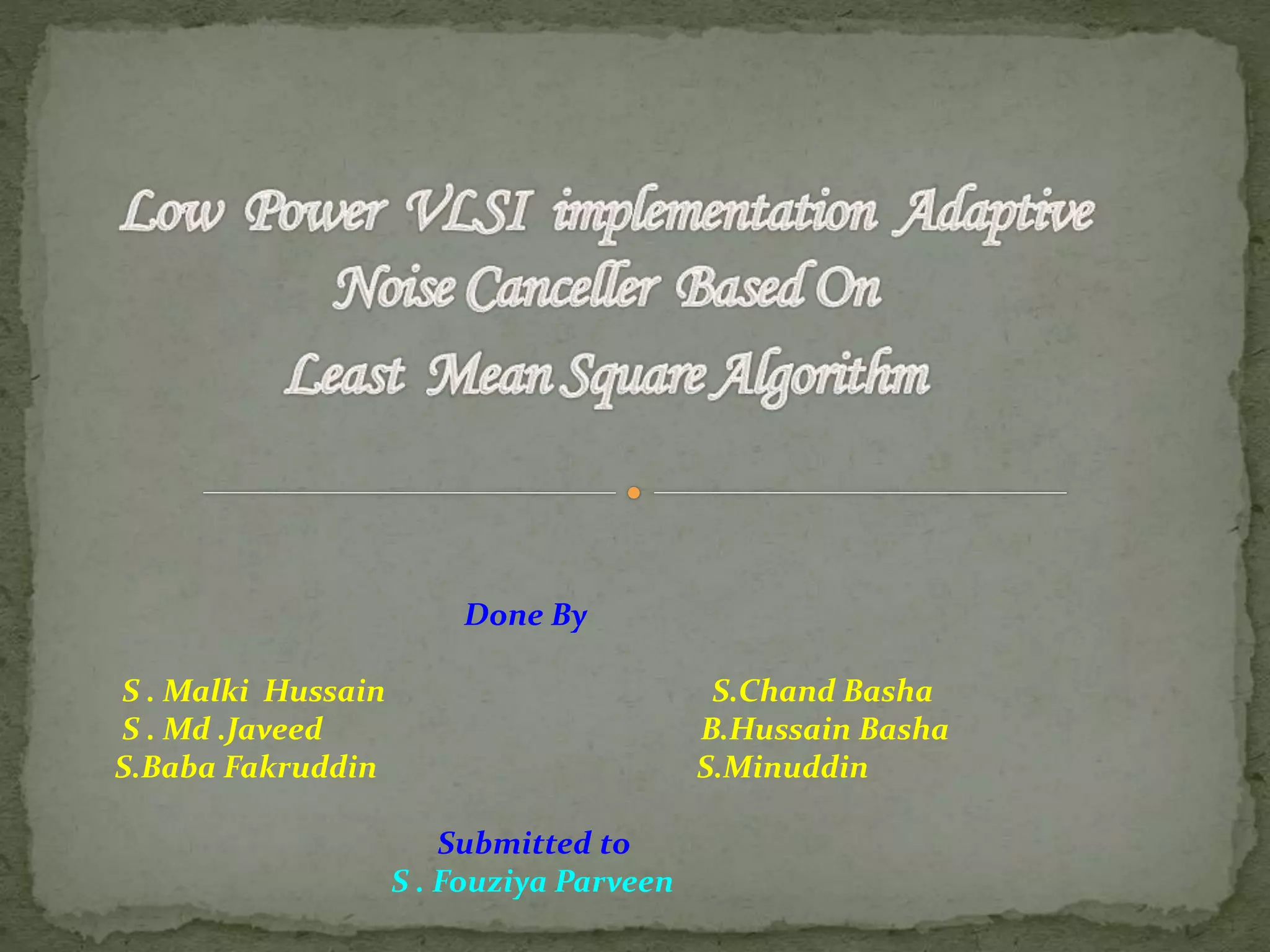 Done By S . Malki Hussain S.Chand Basha S . Md .Javeed B.Hussain Basha S.Baba Fakruddin S.Minuddin Submitted to S . Fouziya Parveen 