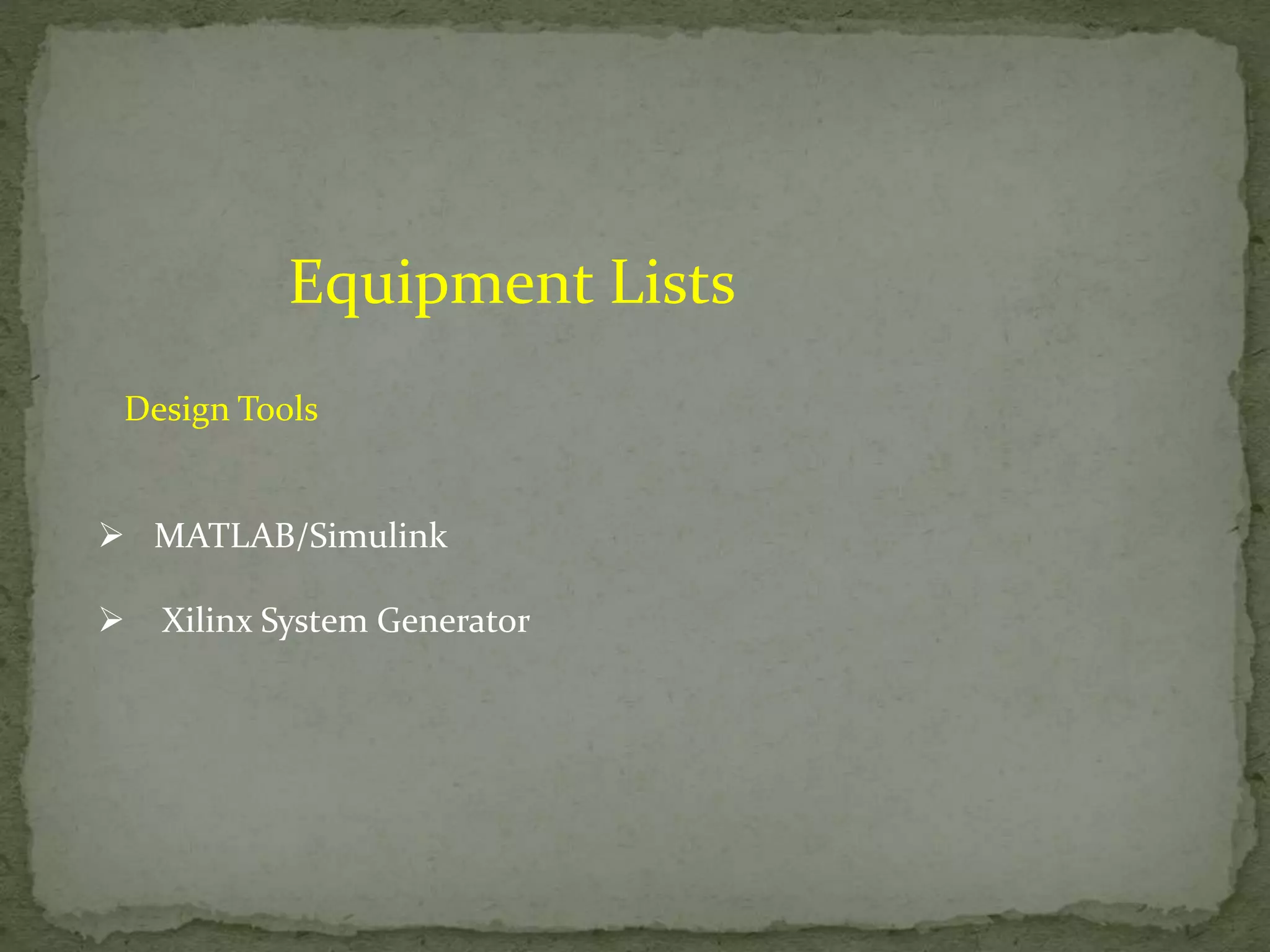 Equipment Lists Design Tools  MATLAB/Simulink  Xilinx System Generator 