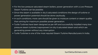 turtleturbines.com
For the low-pressure saturated steam boilers, power generation with a Low-Pressure
Steam Turbine can be...