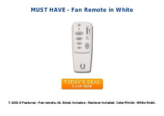 MUST HAVE - Fan Remote in White
7-1401-0 Features: -Fan remote.-UL listed. Includes: -Reciever included. Color/Finish: -White finish.
 