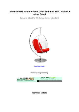 Lowprice Eero Aarnio Bubble Chair With Red Seat Cushion +
                      Indoor Stand
          Eero Aarnio Bubble Chair With Red Seat Cushion + Indoor Stand




                                View large image




                          Product By designer seating




                            Technical Details
 