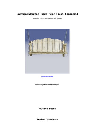 Lowprice Montana Porch Swing Finish: Lacquered
            Montana Porch Swing Finish: Lacquered




                      View large image




              Product By Montana Woodworks




                  Technical Details



                Product Description
 