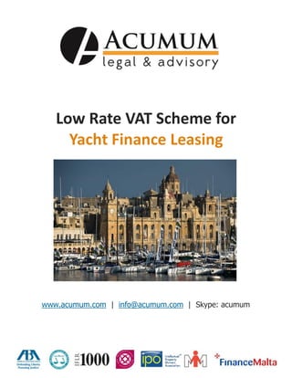 Low Rate VAT Scheme for
Yacht Finance Leasing
www.acumum.com | info@acumum.com | Skype: acumum
 