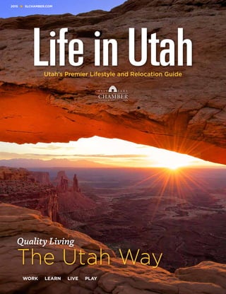 2015 SLCHAMBER.COM
Quality Living
The Utah Way
WORK LEARN LIVE PLAY
Utah’s Premier Lifestyle and Relocation Guide
 