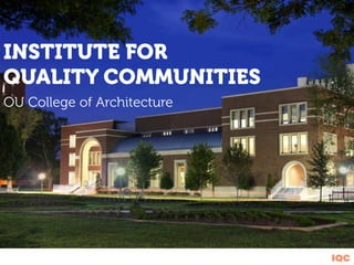 IQC
INSTITUTE FOR
QUALITY COMMUNITIES
OU College of Architecture
 