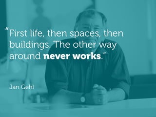 IQC
First life, then spaces, then
buildings. The other way
around never works.”
Jan Gehl
“	
 