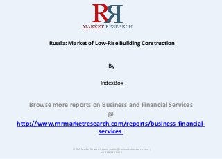 Russia: Market of Low-Rise Building Construction
By
IndexBox
Browse more reports on Business and Financial Services
@
http://www.rnrmarketresearch.com/reports/business-financial-
services.
© RnRMarketResearch.com ; sales@rnrmarketresearch.com ;
+1 888 391 5441
 