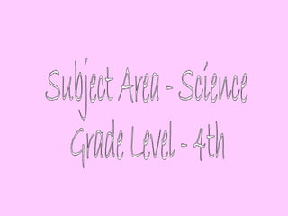 Subject Area - Science Grade Level - 4th 