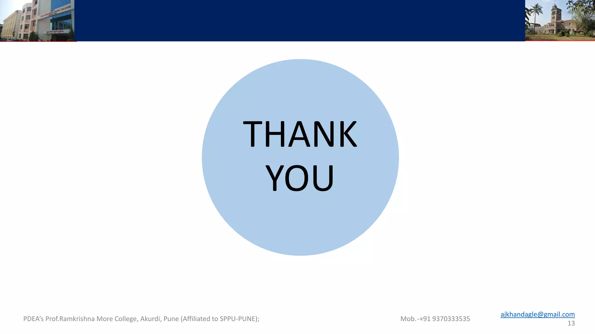 THANK
YOU
PDEA’s Prof.Ramkrishna More College, Akurdi, Pune (Affiliated to SPPU-PUNE); Mob.-+91 9370333535
ajkhandagle@gmail.com
13
 