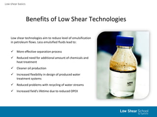 Low shear basics
Low shear technologies aim to reduce level of emulsification
in petroleum flows. Less emulsified fluids l...