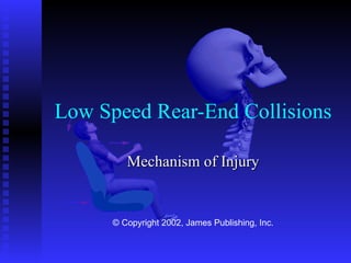 Low Speed Rear-End Collisions Mechanism of Injury © Copyright 2002, James Publishing, Inc. 