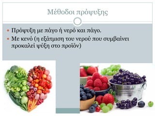 Μέθοδοι πρόψυξης
 Πρόψυξη με πάγο ή νερό και πάγο.
 Με κενό (η εξάτμιση του νερού που συμβαίνει

προκαλεί ψύξη στο προϊόν)

 