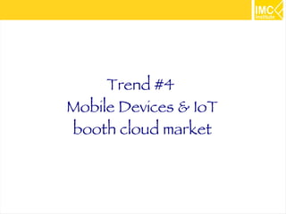 25 
Trend #4 
Mobile Devices & IoT 
booth cloud market 
 