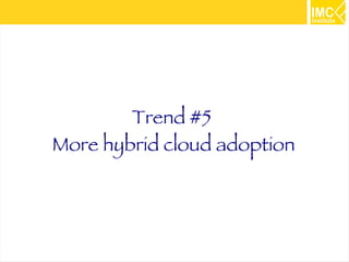 33 
Trend #5 
More hybrid cloud adoption 
 