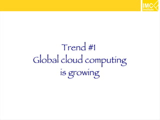 4 
Trend #1 
Global cloud computing 
is growing 
 