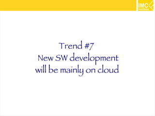 44 
Trend #7 
New SW development 
will be mainly on cloud 
 
