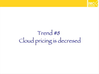 49 
Trend #8 
Cloud pricing is decresed 
 