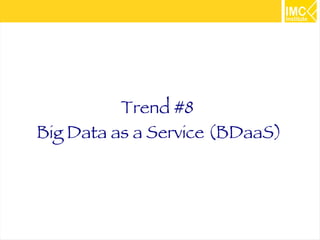 54 
Trend #8 
Big Data as a Service (BDaaS) 
 