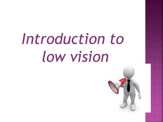 Introduction to
low vision
 