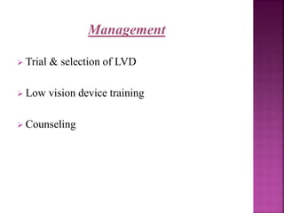 Management
 Trial & selection of LVD
 Low vision device training
 Counseling
 