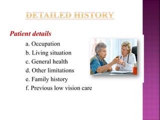 Patient details
a. Occupation
b. Living situation
c. General health
d. Other limitations
e. Family history
f. Previous low vision care
 