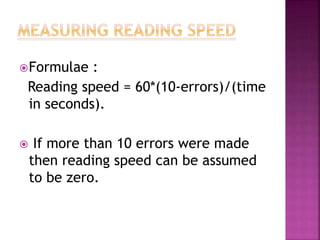 Formulae :
Reading speed = 60*(10-errors)/(time
in seconds).
 If more than 10 errors were made
then reading speed can be assumed
to be zero.
 