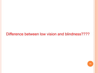 Difference between low vision and blindness????
11
 