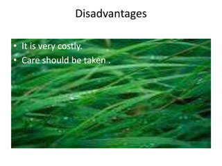 Disadvantages
• It is very costly.
• Care should be taken .
 