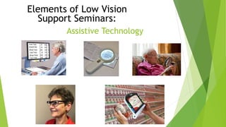 Assistive Technology
Elements of Low Vision
Support Seminars:
 