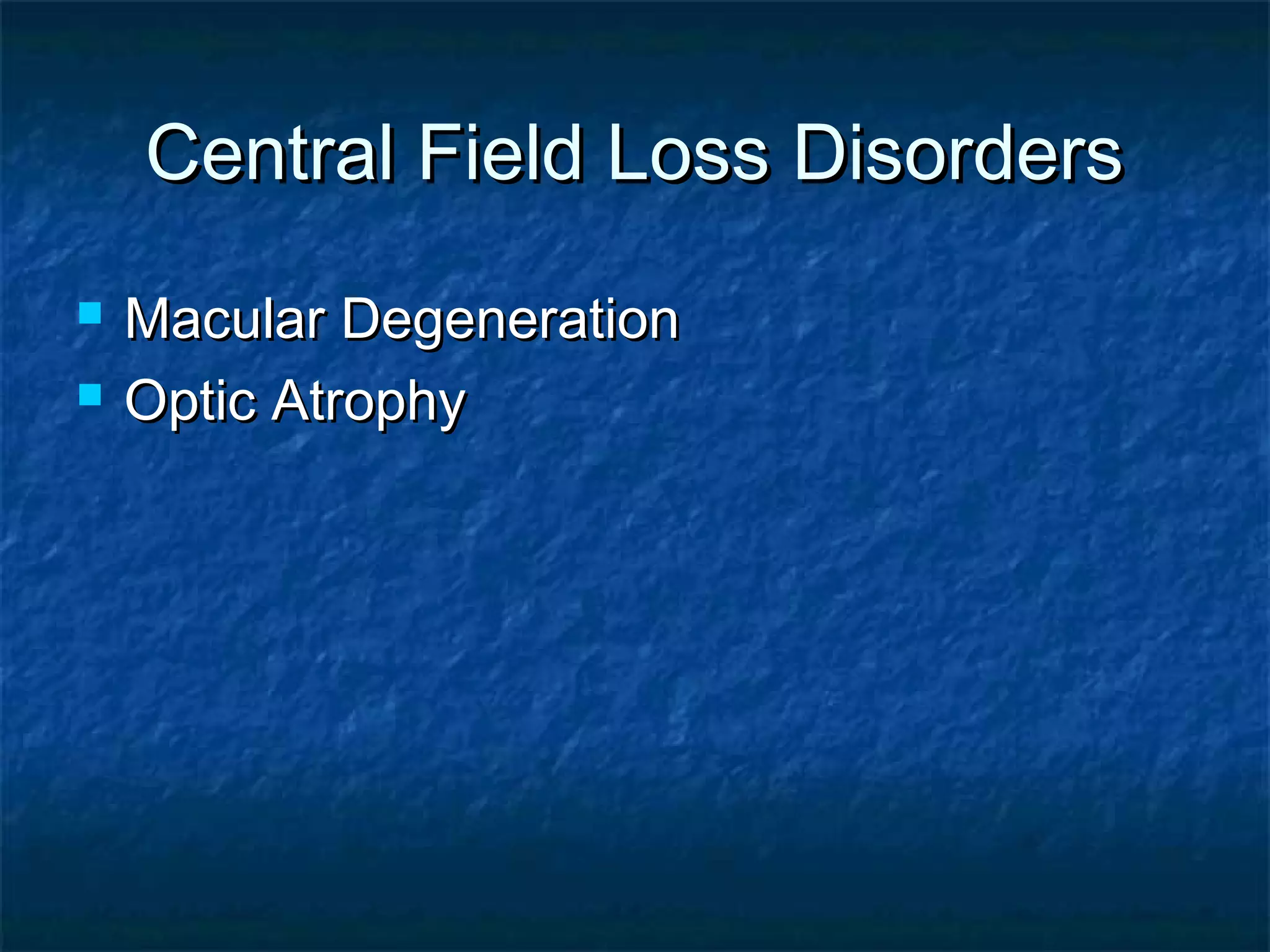 Central Field Loss DisordersCentral Field Loss Disorders
 Macular DegenerationMacular Degeneration
 Optic AtrophyOptic Atrophy
 