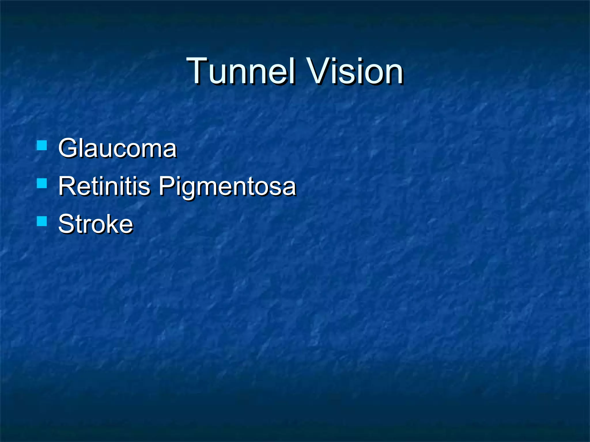 Tunnel VisionTunnel Vision
 GlaucomaGlaucoma
 Retinitis PigmentosaRetinitis Pigmentosa
 StrokeStroke
 
