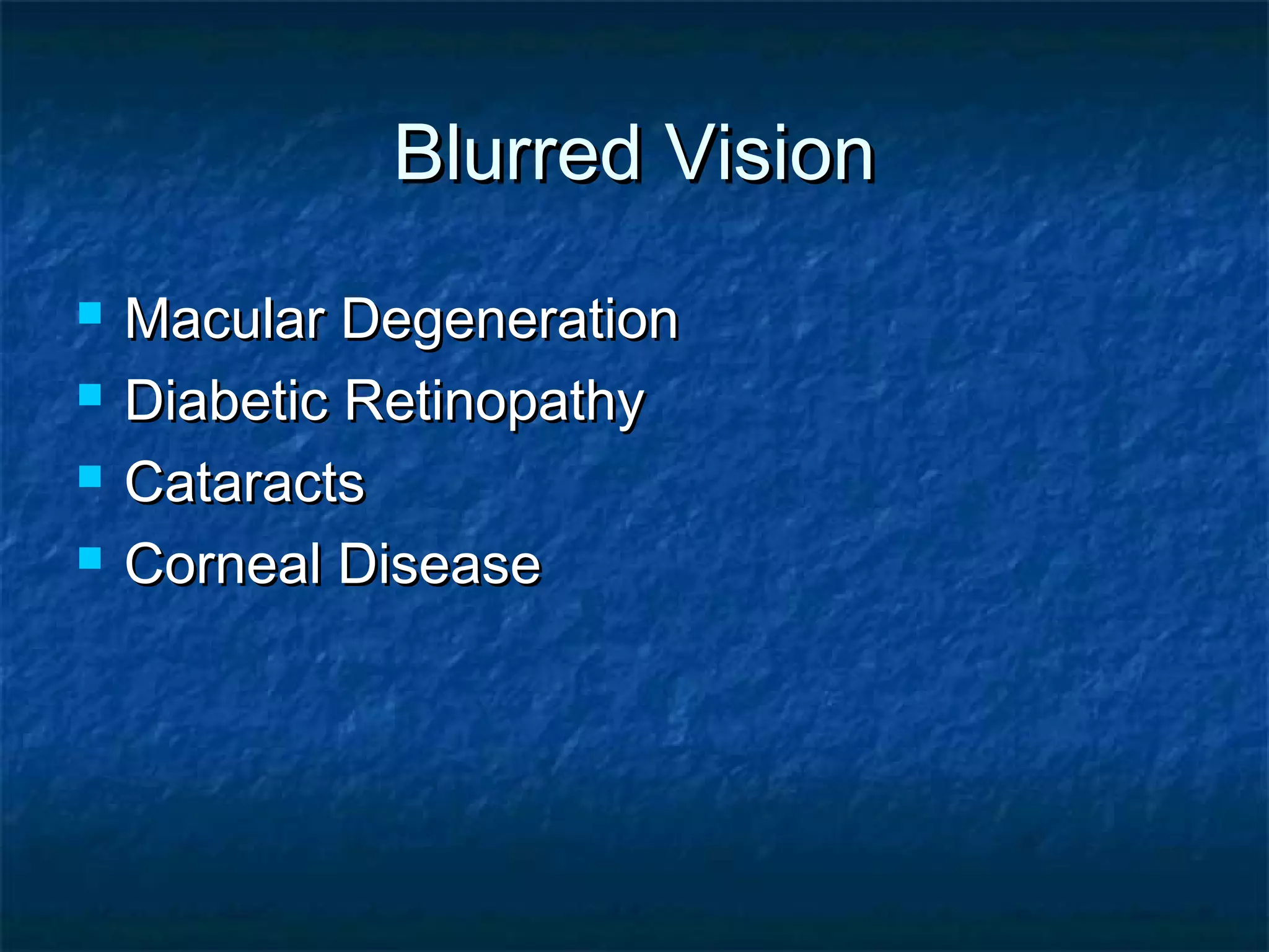 Blurred VisionBlurred Vision
 Macular DegenerationMacular Degeneration
 Diabetic RetinopathyDiabetic Retinopathy
 CataractsCataracts
 Corneal DiseaseCorneal Disease
 