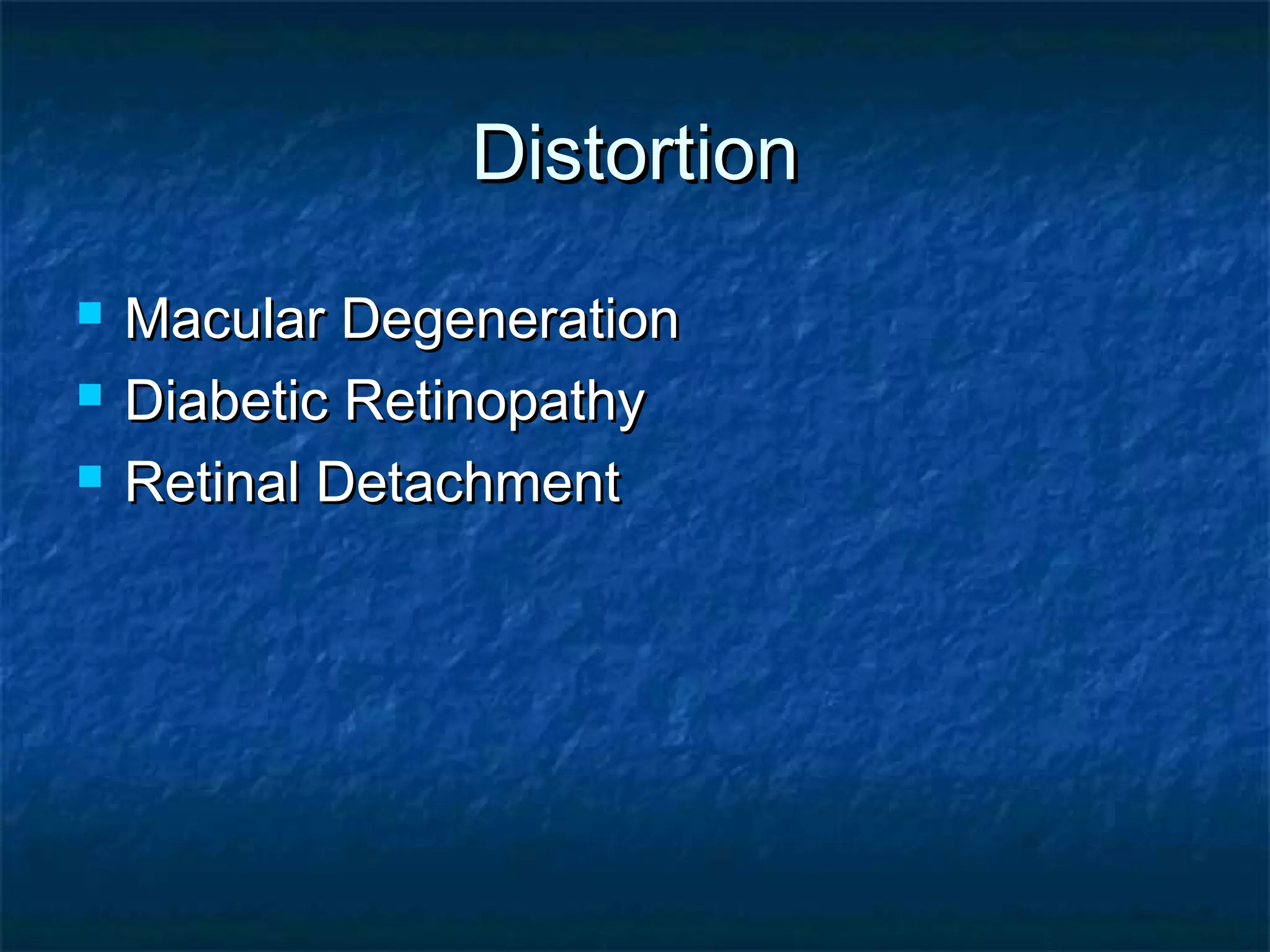DistortionDistortion
 Macular DegenerationMacular Degeneration
 Diabetic RetinopathyDiabetic Retinopathy
 Retinal DetachmentRetinal Detachment
 